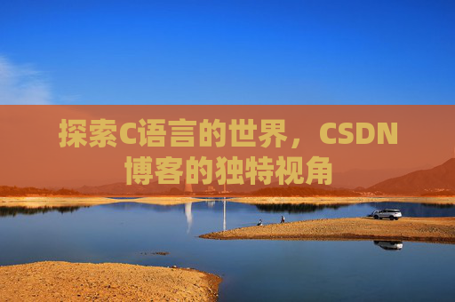 探索C语言的世界，CSDN博客的独特视角